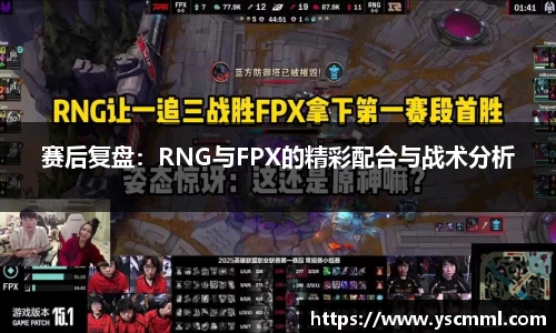 赛后复盘：RNG与FPX的精彩配合与战术分析