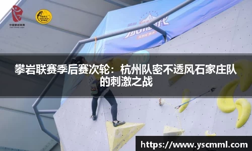 攀岩联赛季后赛次轮：杭州队密不透风石家庄队的刺激之战